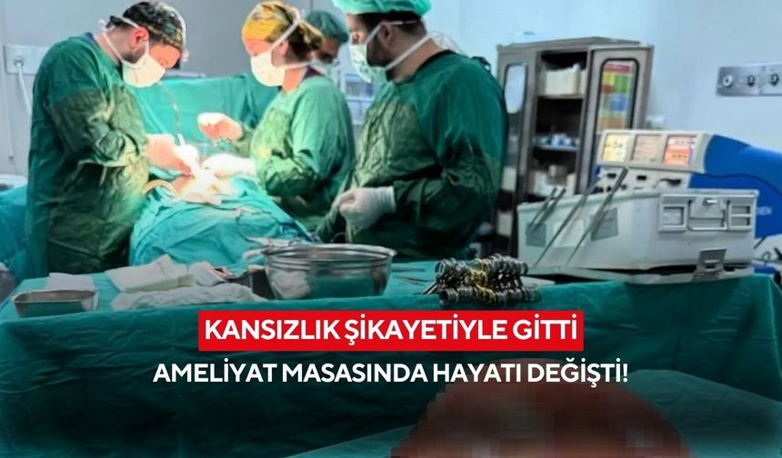 Kansızlık şikayetiyle gitti, ameliyat masasında hayatı değişti!