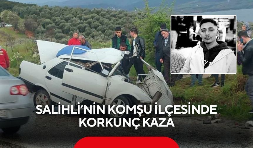 Salihli’nin komşu ilçesinde korkunç kaza: 19 yaşındaki sürücü hayatını kaybetti