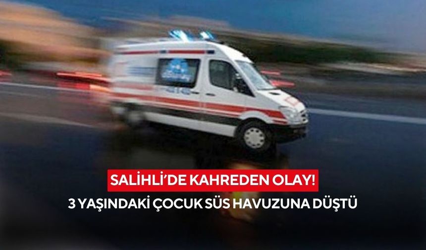 Salihli’de kahreden olay: 3 yaşındaki çocuk süs havuzuna düştü