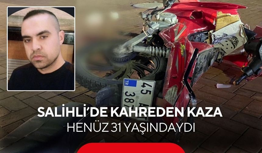 Salihli’de kahreden kaza: Henüz 31 yaşındaydı