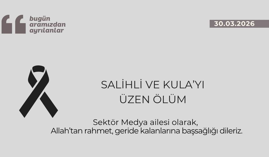 Salihli ve Kula’yı üzen ölüm