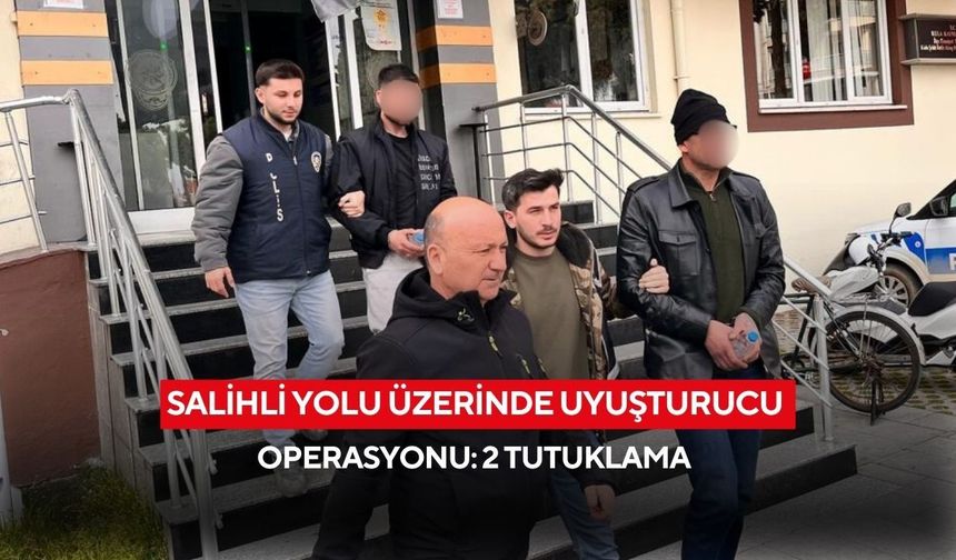 Salihli yolu üzerinde uyuşturucu operasyonu: 2 tutuklama