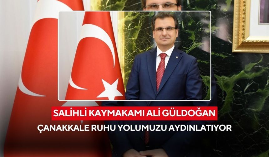Salihli Kaymakamı Güldoğan’dan 18 Mart mesajı: Çanakkale Ruhu Milletimizin En Büyük Gücüdür