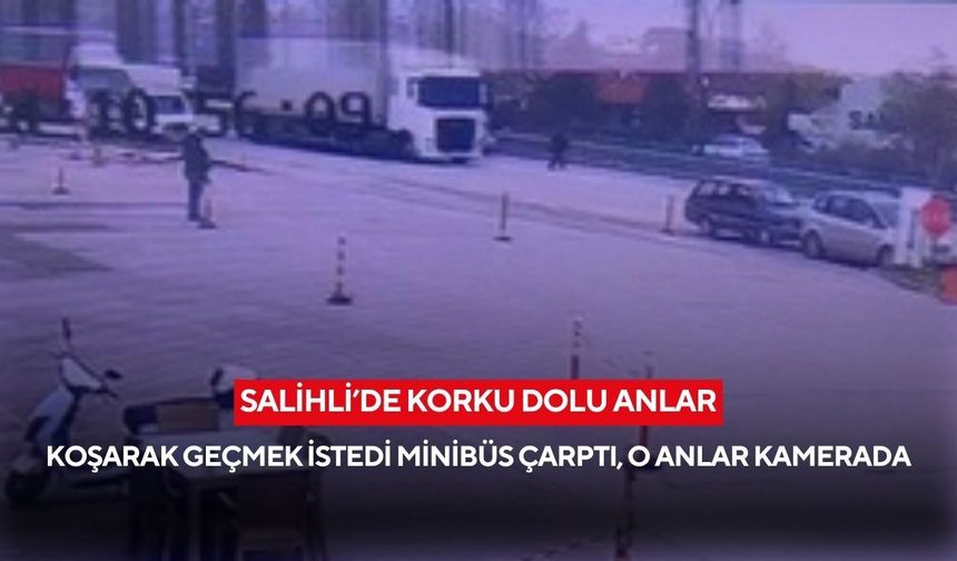Salihli’de korku dolu anlar: Koşarak geçmek istedi minibüs çarptı, o anlar kamerada