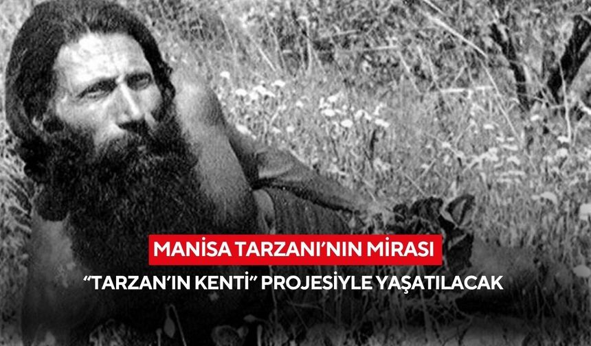 Manisa Tarzanı’nın mirası “Tarzan’ın Kenti” projesiyle yaşatılacak
