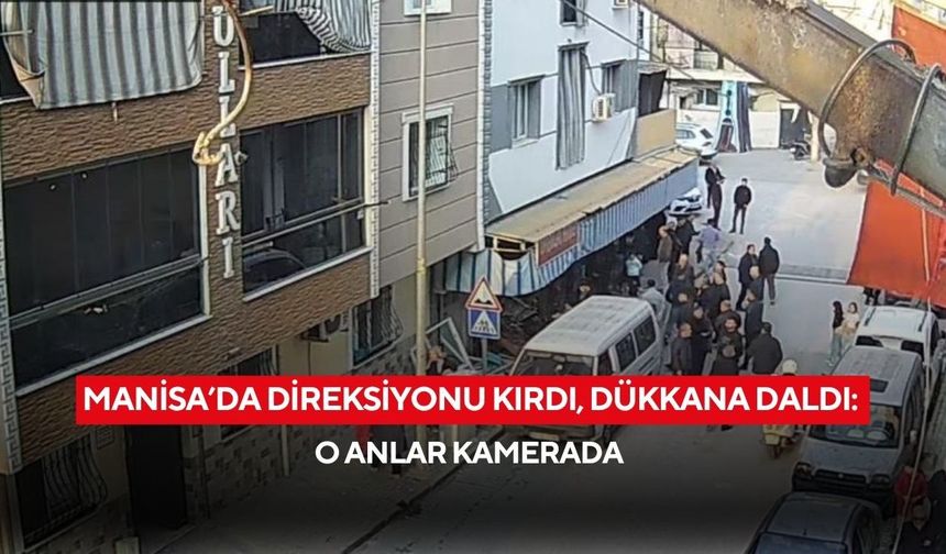 Manisa’da direksiyonu kırdı, dükkana daldı: O anlar kamerada