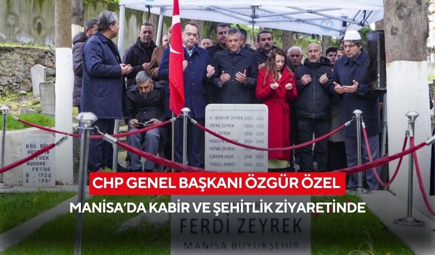 Özgür Özel Bayramda, Manisa’da Kabir ve Şehitlik Ziyaretinde