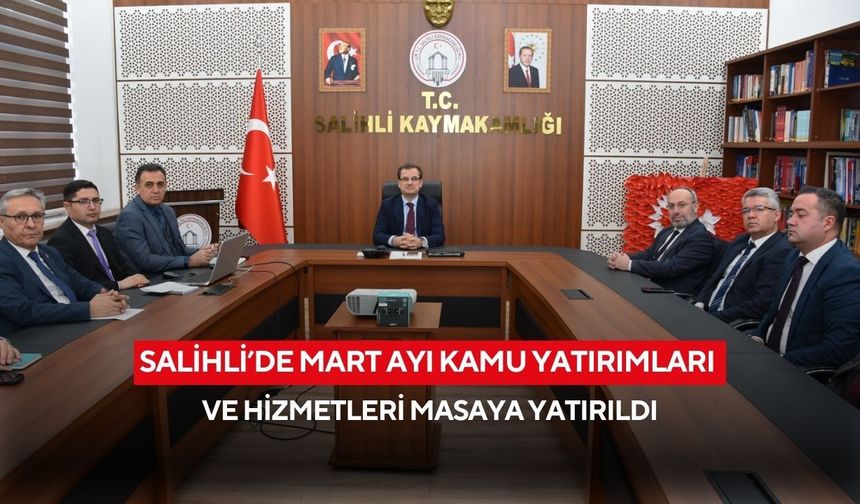 Salihli’de Mart ayı kamu yatırımları ve hizmetleri masaya yatırıldı