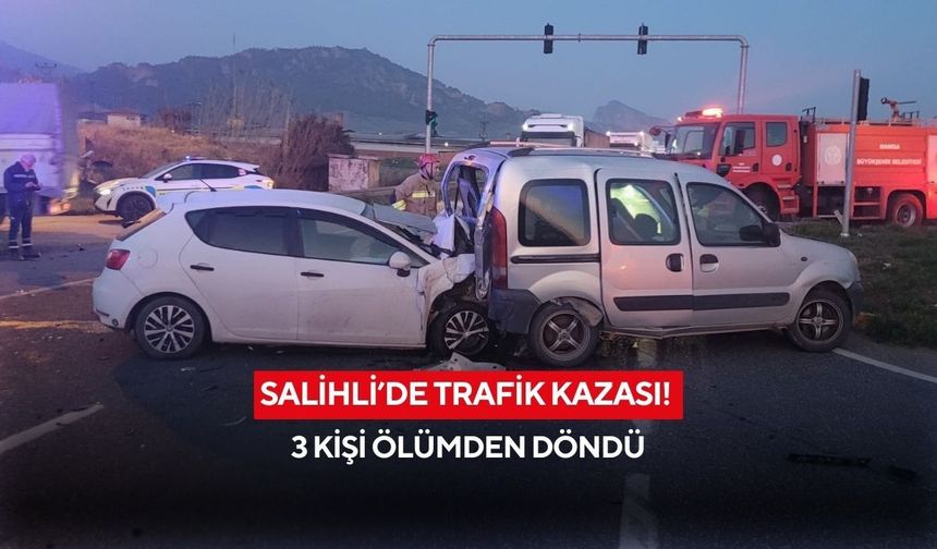 Salihli’de trafik kazası! 3 kişi ölümden döndü