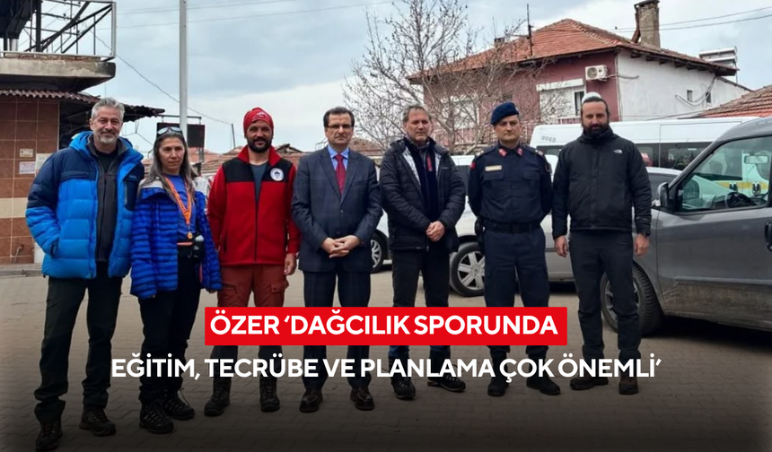 Özer ‘Dağcılık sporunda eğitim, tecrübe ve planlama çok önemli’