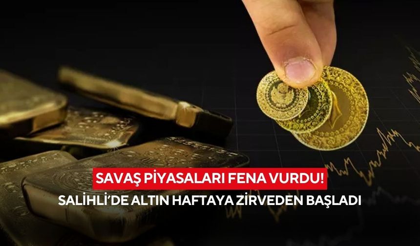 Savaş piyasaları fena vurdu! Salihli’de altın haftaya zirveden başladı