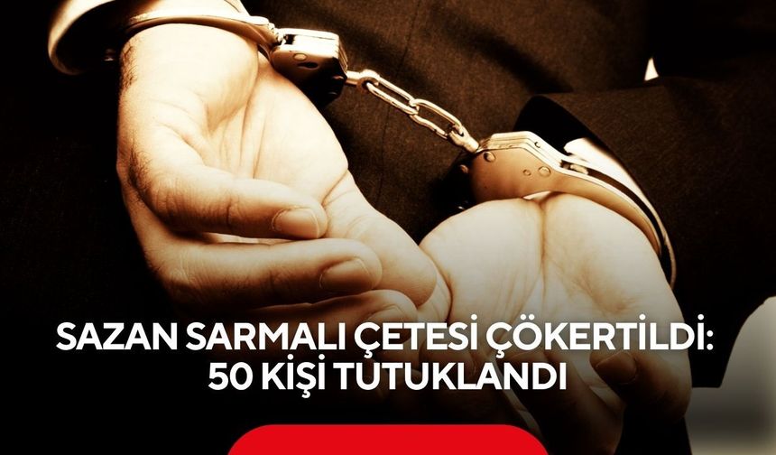 İçerisinde Manisa’da var! Sazan sarmalı çetesi çökertildi: 50 kişi tutuklandı