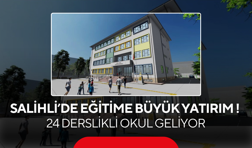 Salihli’de eğitime büyük yatırım ! 24 derslikli okul geliyor