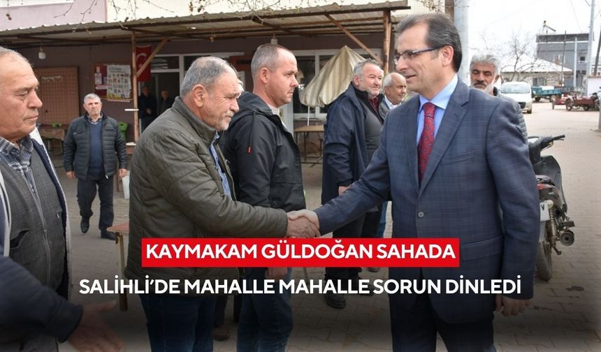 Salihli Kaymakamı Güldoğan mahalle mahalle geziyor: Sorunlar yerinde tespit ediliyor