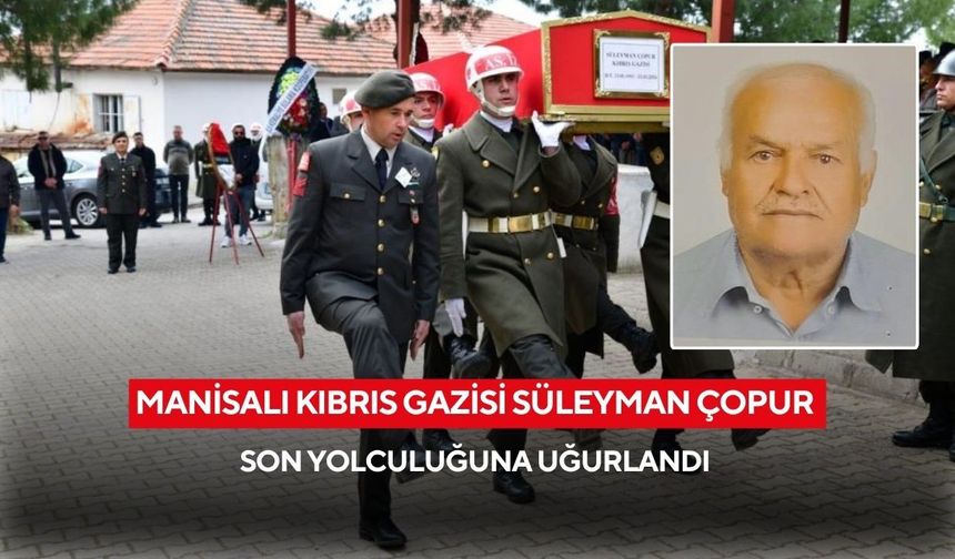 Manisalı Kıbrıs Gazisi Süleyman Çopur son yolculuğuna uğurlandı
