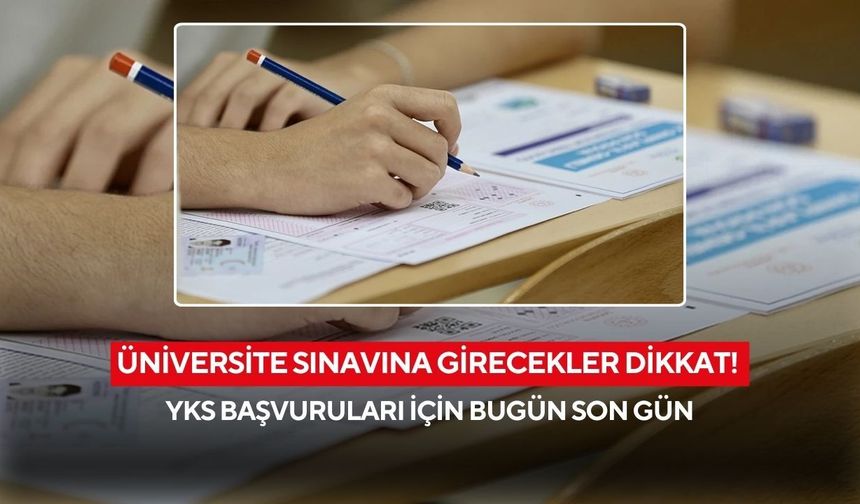 2026-YKS başvuru işlemleri bugün sona eriyor