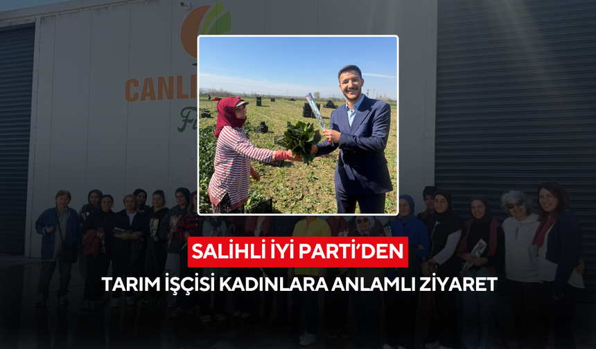 Salihli İYİ Parti’den tarım işçisi kadınlara anlamlı ziyaret