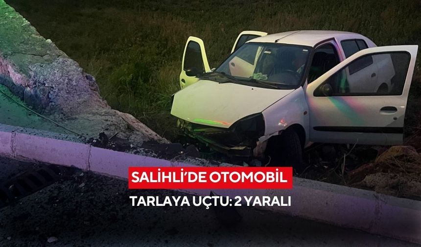 Salihli’de otomobil tarlaya uçtu: 2 yaralı