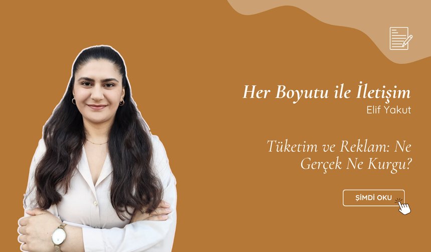 Tüketim ve Reklam: Ne Gerçek Ne Kurgu?