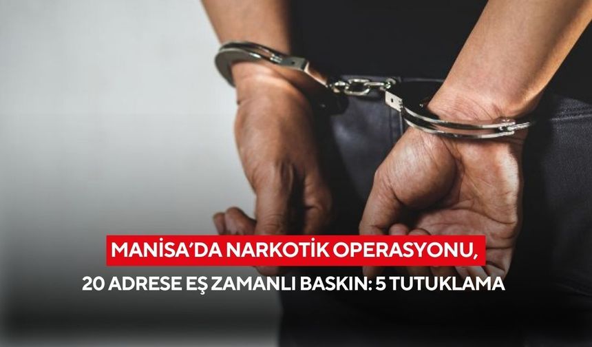 Manisa’da narkotik operasyonu, 20 adrese eş zamanlı baskın: 5 tutuklama