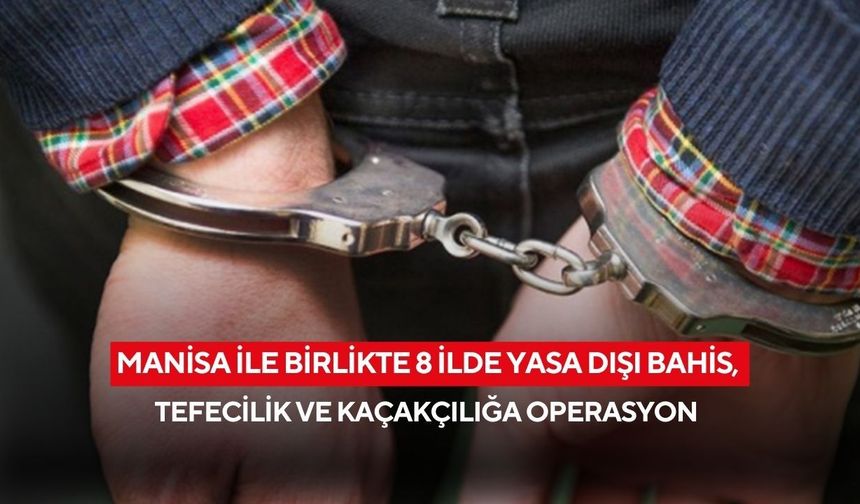 Manisa ile birlikte 8 İlde yasa dışı bahis, tefecilik ve kaçakçılığa operasyon
