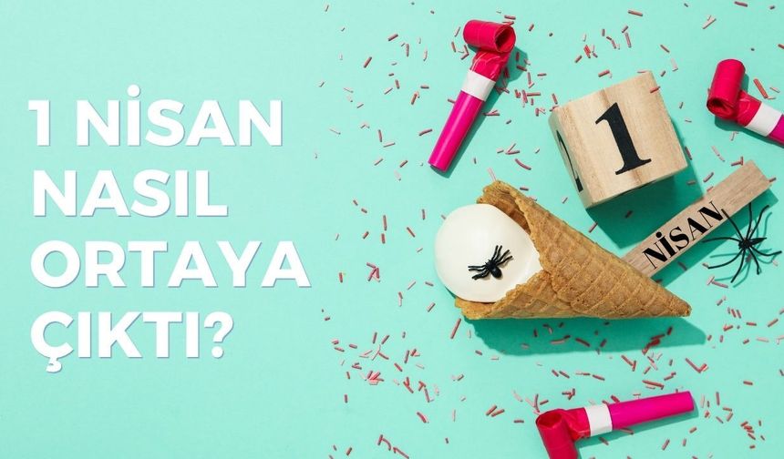 1 Nisan Nasıl Ortaya Çıktı? Şaka Günü’nün İlginç Tarihi ve Bilinmeyen Kökeni