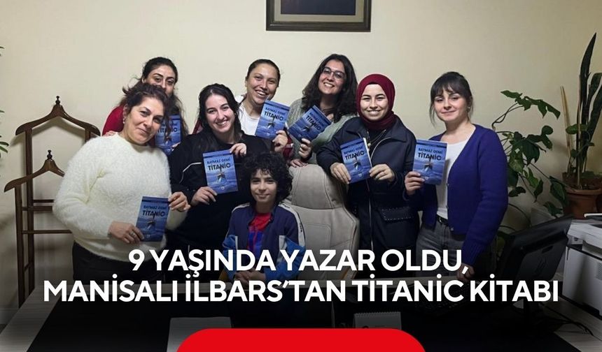 9 yaşında yazar oldu: Manisalı İlbars’tan Titanic kitabı