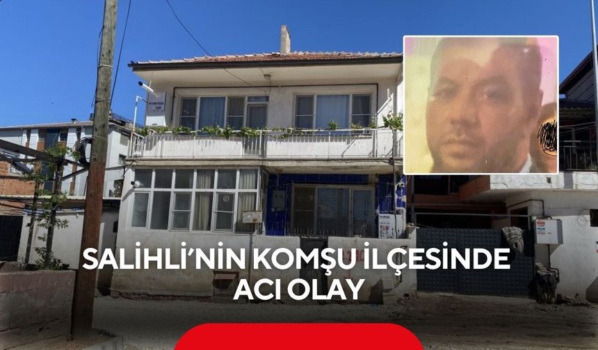 Salihli’nin komşu ilçesinde acı olay: Oğlunun cansız bedenini buldu