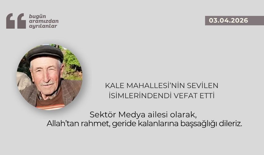 Kale Mahallesi’nin sevilen isimlerindendi vefat etti