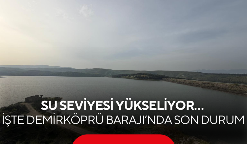 Su seviyesi yükseliyor… Demirköprü Barajı’nda son durum ne?