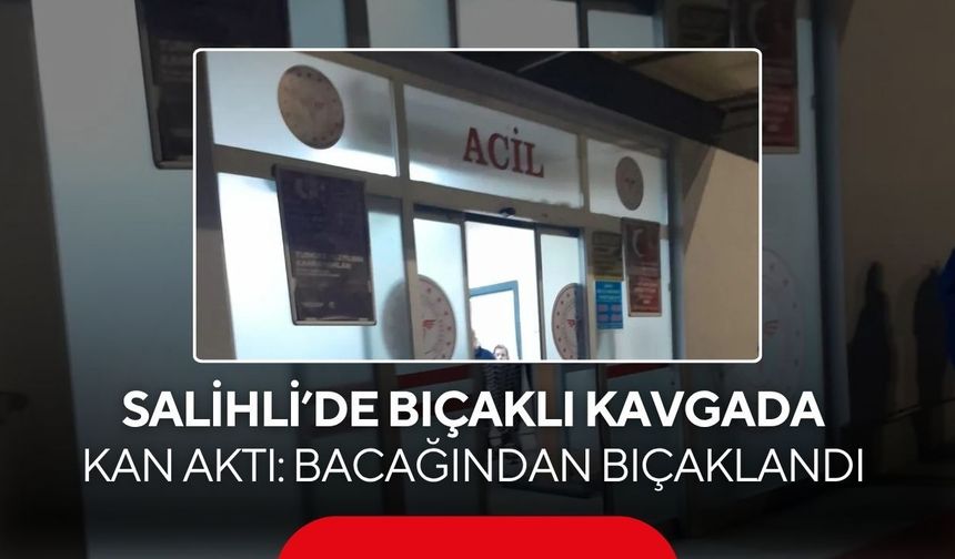 Salihli’de bıçaklı kavgada kan aktı: Bacağından bıçaklandı