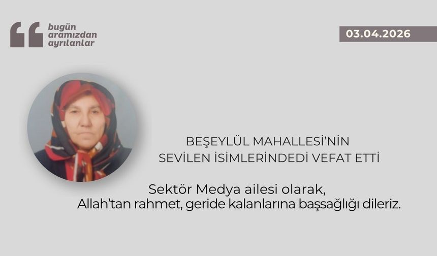 Beşeylül Mahallesi’nin sevilen isimlerindendi vefat etti