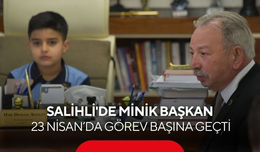Minik başkan, 23 Nisan’da Salihli Belediyesi’nde görev başına geçti