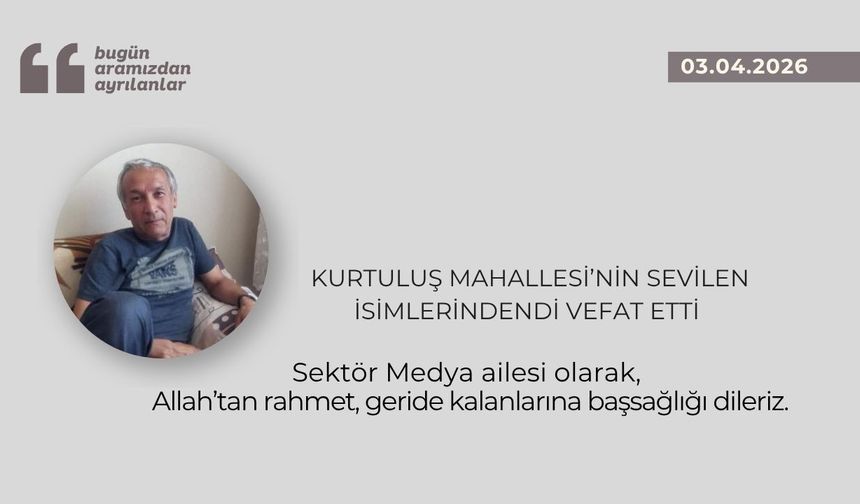 Kurtuluş Mahallesi’nin sevilen isimlerindendi vefat etti
