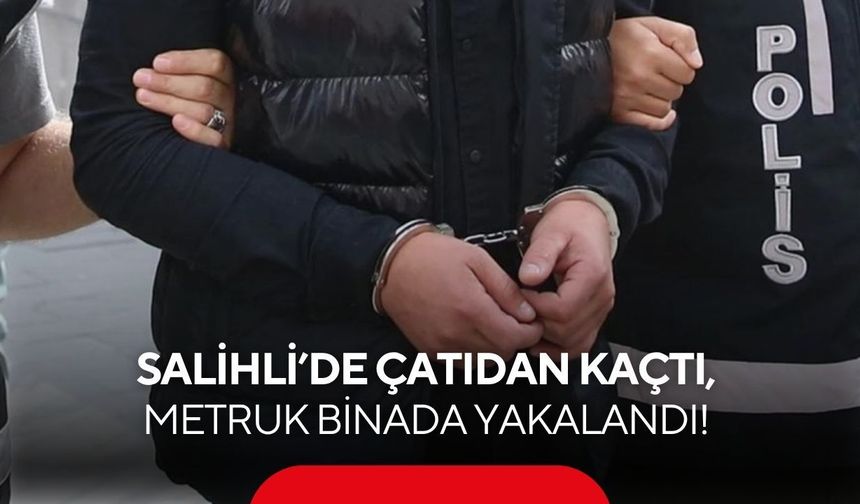 Salihli’de çatıdan kaçtı, metruk binada yakalandı!