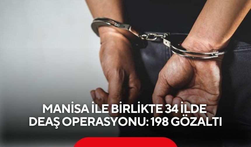Manisa ile birlikte 34 ilde DEAŞ operasyonu: 198 gözaltı