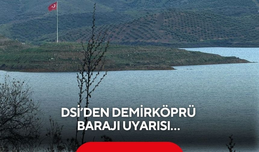 DSİ’den Demirköprü Barajı uyarısı… ‘İzinsiz ekim yapılan alanlar su altında kalabilir’