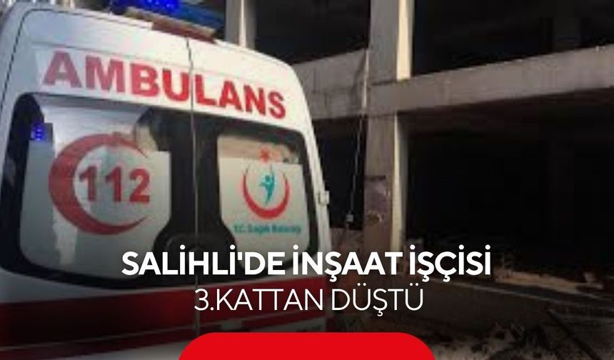 Salihli’de inşaat kazası: 3’üncü kattan düşen işçi yaralandı