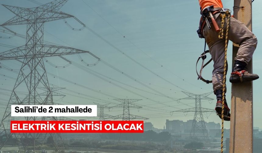 Salihli’de 2 mahallede elektrik kesintisi olacak