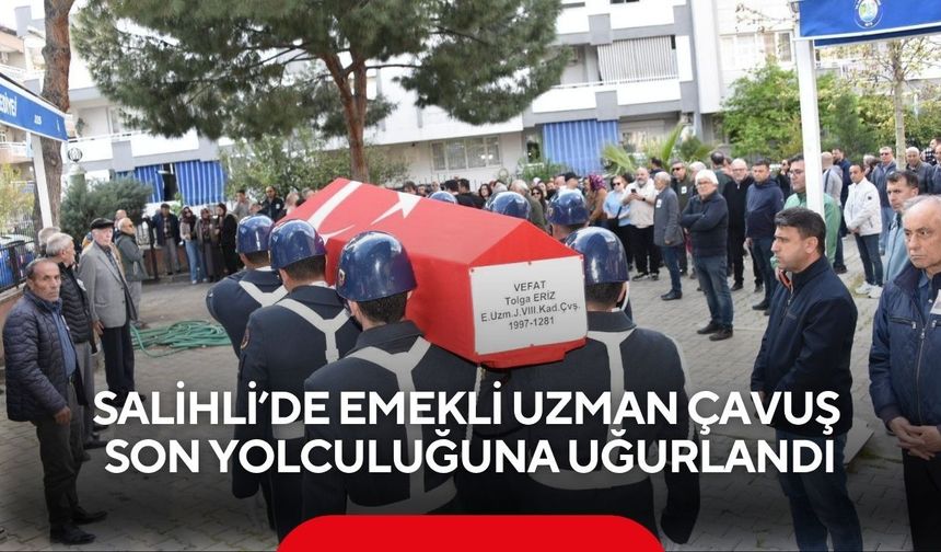 Salihli’de emekli uzman çavuş, son yolculuğuna uğurlandı