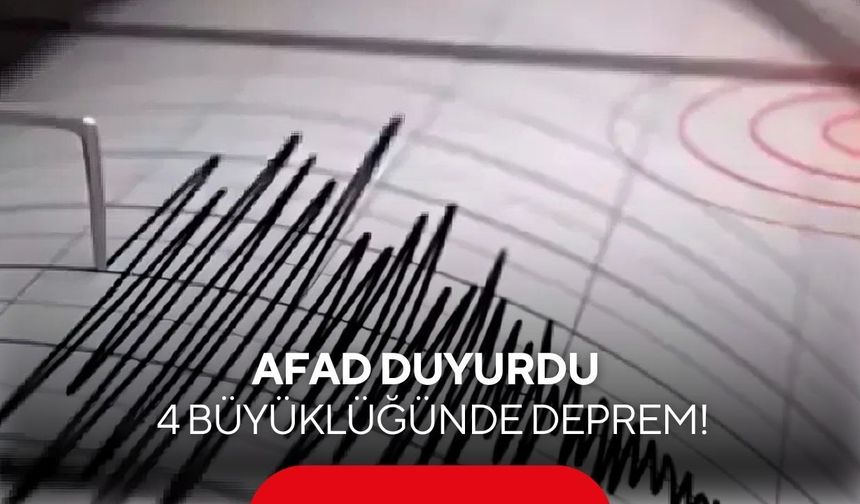 AFAD duyurdu: 4 büyüklüğünde deprem!
