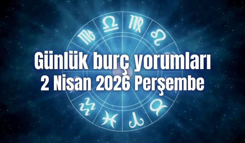 Günlük burç yorumları: 2 Nisan 2026 Perşembe