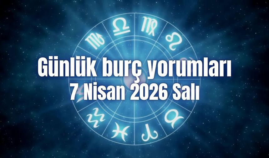 Günlük burç yorumları: 7 Nisan 2026 Salı