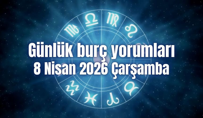 Günlük burç yorumları: 8 Nisan 2026 Çarşamba