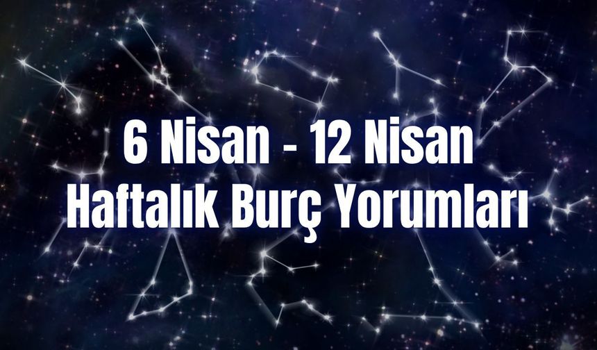 Haftalık Burç Yorumları 6 Nisan – 12 Nisan | Bu Hafta 12 Burcu Neler Bekliyor?