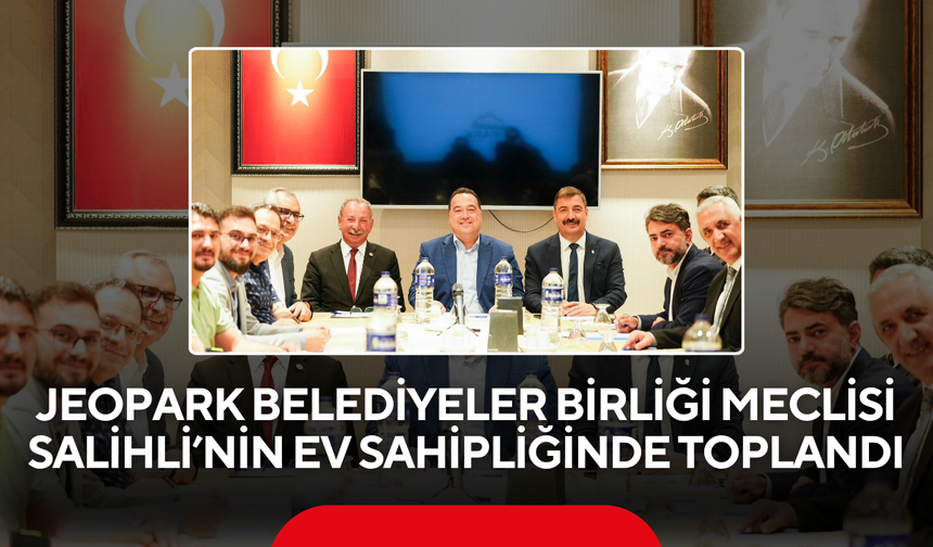 Jeopark Belediyeler Birliği Meclisi Salihli’nin ev sahipliğinde toplandı