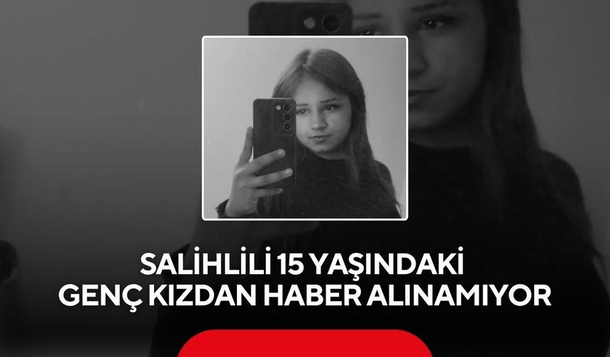 Salihlili 15 yaşındaki genç kızdan haber alınamıyor