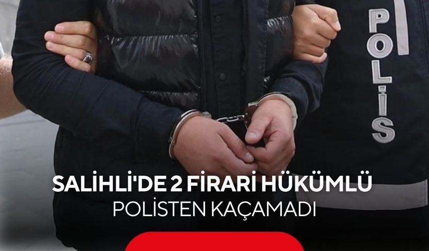 Salihli'de 2 firari hükümlü polisten kaçamadı