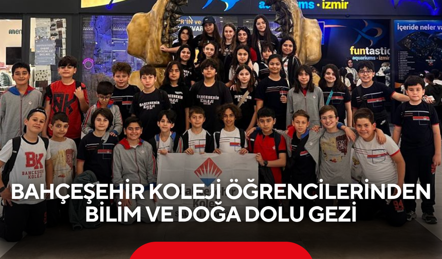 Bahçeşehir Koleji öğrencilerinden bilim ve doğa dolu gezi