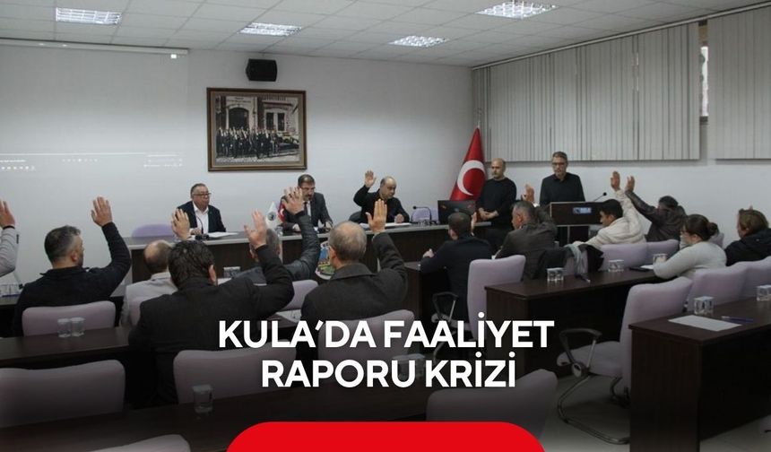 Kula Belediyesi’nin olağan meclis toplantısında görüşülen 2025 yılı faaliyet raporu mecliste reddedildi.